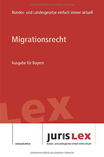 Migrationsrecht Ausgabe für Bayern: Rechtsstand 15.07.2019, Bundes- und Landesrecht einfach immer aktuell (juris Lex) Law