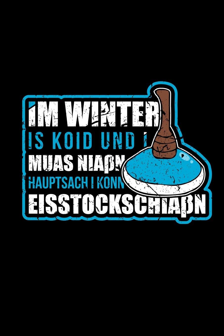 Im Winter Is Koid Und Man Muas Niaß Hauptsach I Konn Eisstockschiaßn: Bayrische Stocksport Sprüche | Notizbuch A5 Punktraster Stockschützen | Echte Bayern Dialekt Lustig Humor Witz Books
