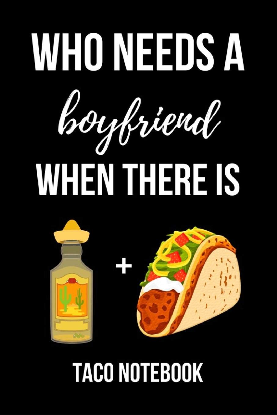 Who Needs A Boyfriend When There Is: Cute Taco Journal / Notebook / Notepad, Funny Gifts For Taco Lovers Cooking & Enjoying