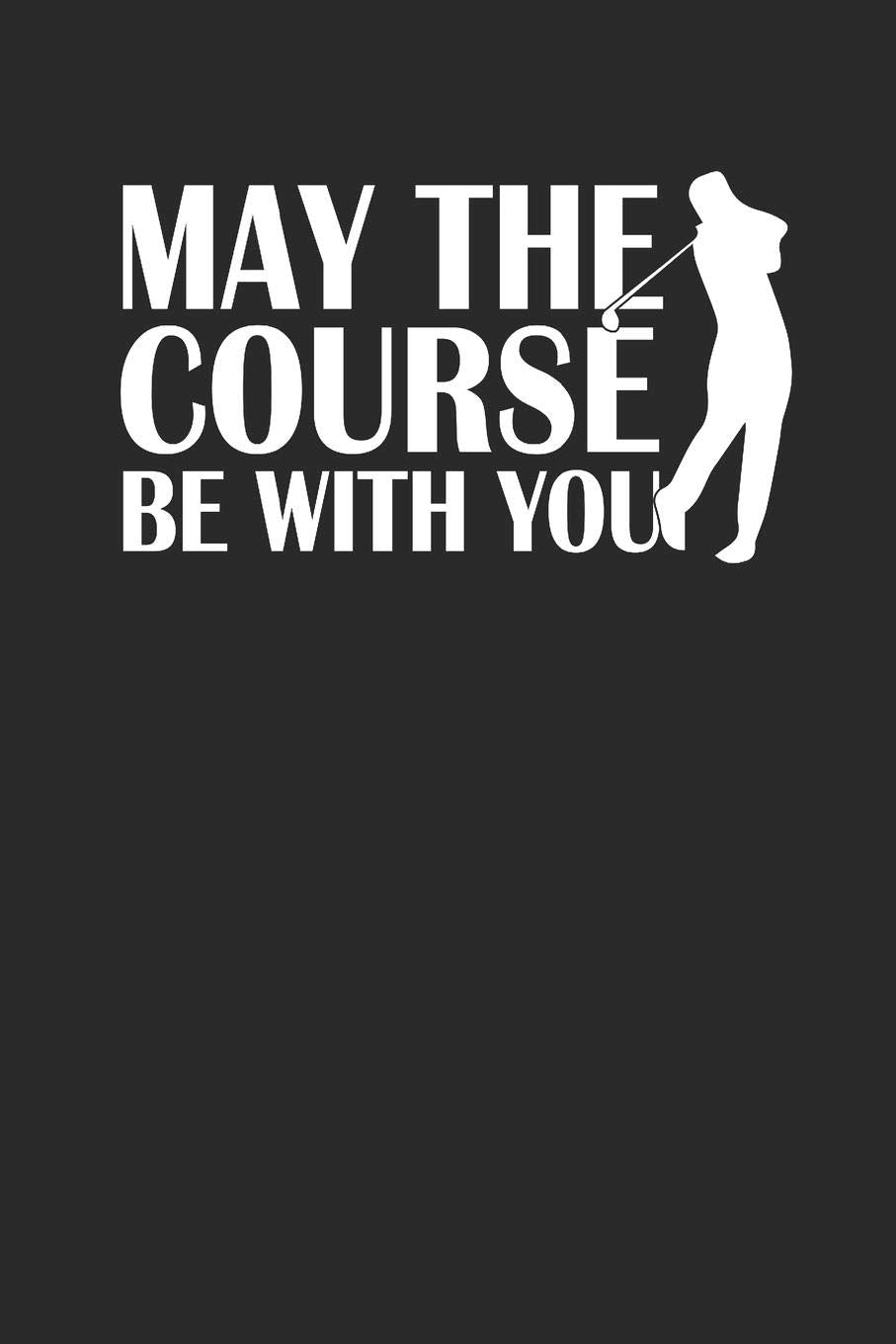 MAY THE COURSE BE WITH YOU: Notizbuch Golfing Notebook Golf Journal 6x9 squared kariert book