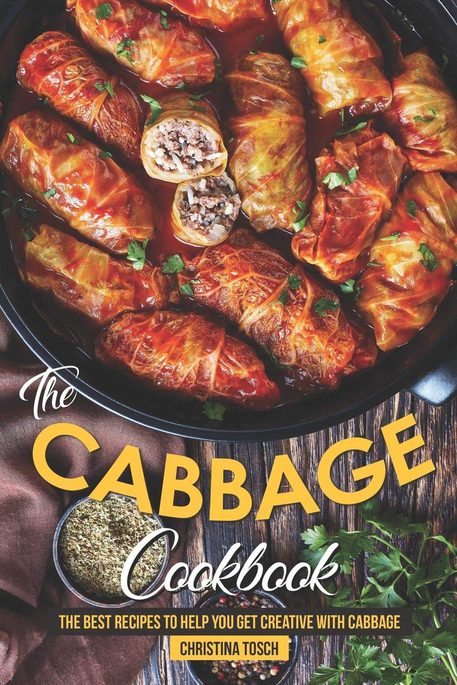 The Cabbage Cookbook: The Best Recipes to Help You Get Creative with Cabbage Cooking & Enjoying