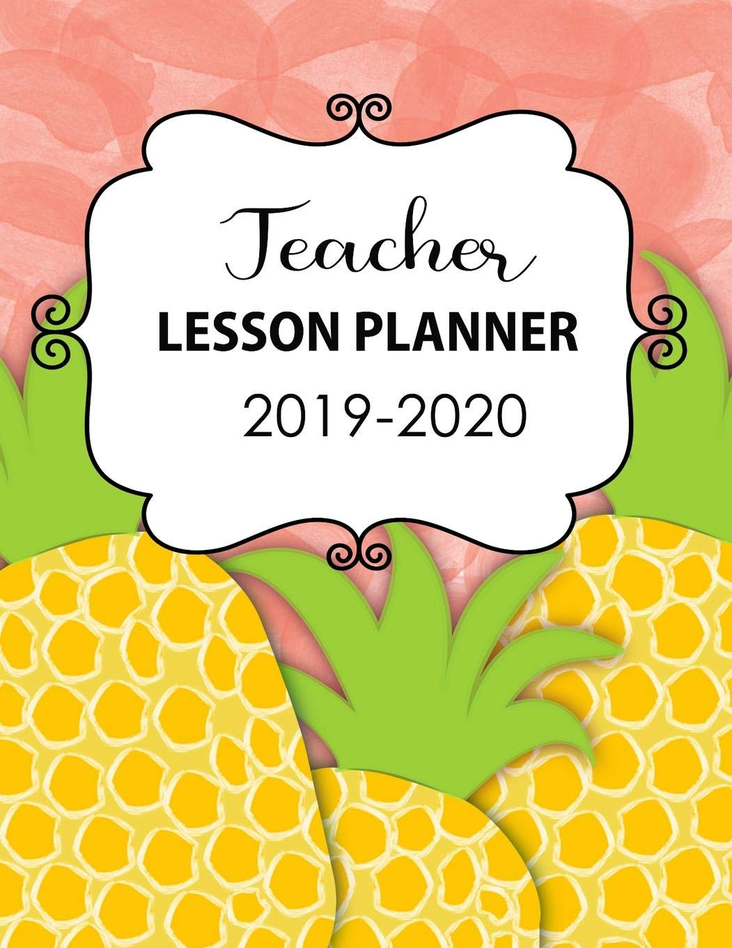 Teacher Lesson Planner 2019-2020: A Daily and Weekly Plan Book for Academic Time Management Pineapple Planner Education & Training