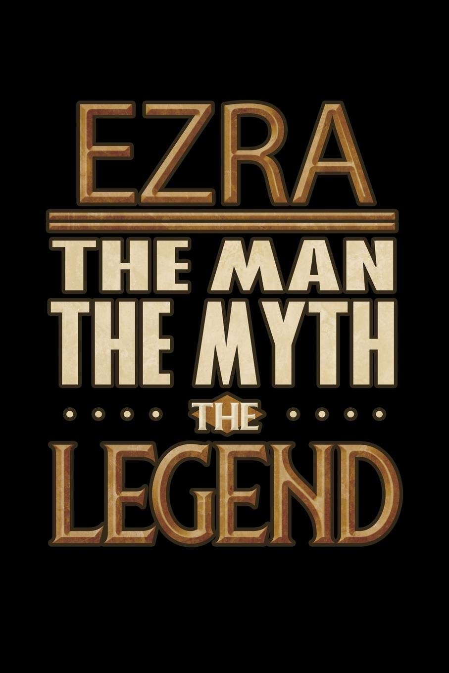 Ezra The Man The Myth The Legend: Ezra Journal 6x9 Notebook Personalized Gift For Male Called Ezra Essays & Short Stories