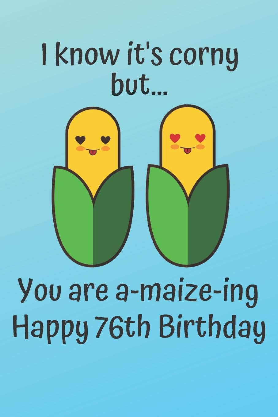 I know it's corny but… you are a-maize-ing Happy 76th Birthday: 76 Year Old Birthday Gift Pun Journal / Notebook / Diary / Unique Greeting Card Alternative book