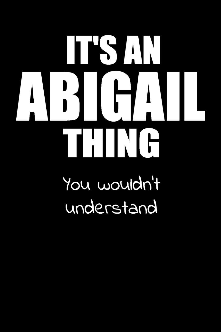 It's an ABIGAIL Thing You Wouldn't Understand: Lined Notebook with Personalized Customized First Name Woman Girl Journal Book for School, University, Sport and Hobby, 6 x 9 inches, 128 ruled pages Parents & Children