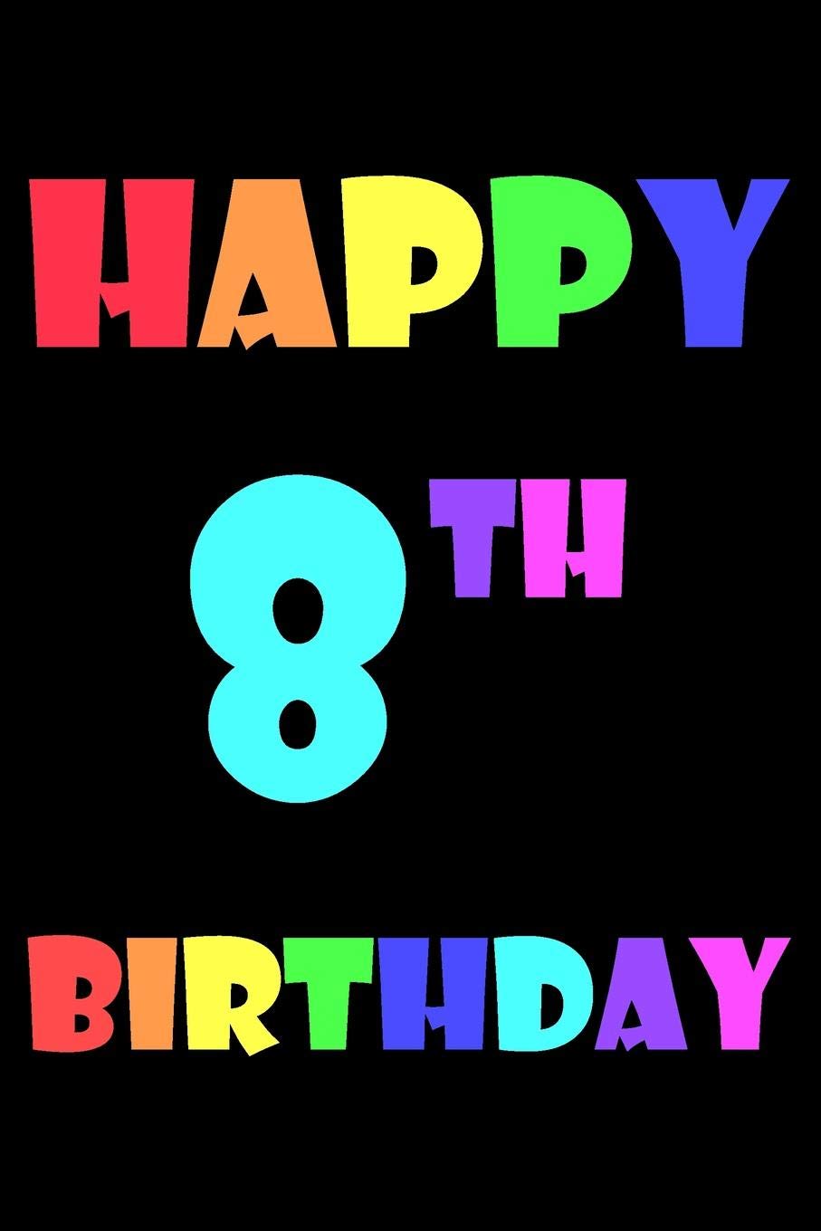 Happy 8th Birthday: Blank Lined Journal, Happy Birthday Sketchbook, Notebook, Diary Perfect Gift For 8 Year Old Boys And Girls Parents & Children