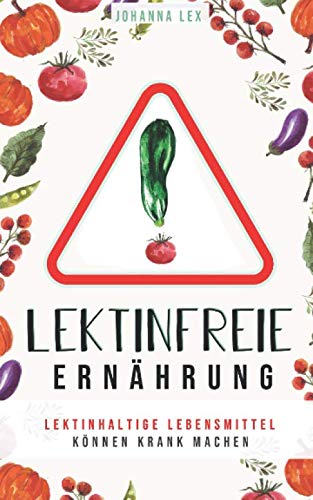 Lektinfreie Ernährung: Lektinhaltige Lebensmittel können krank machen. Lektinunverträglichkeit und Intoleranz vorbeugen. Medicine