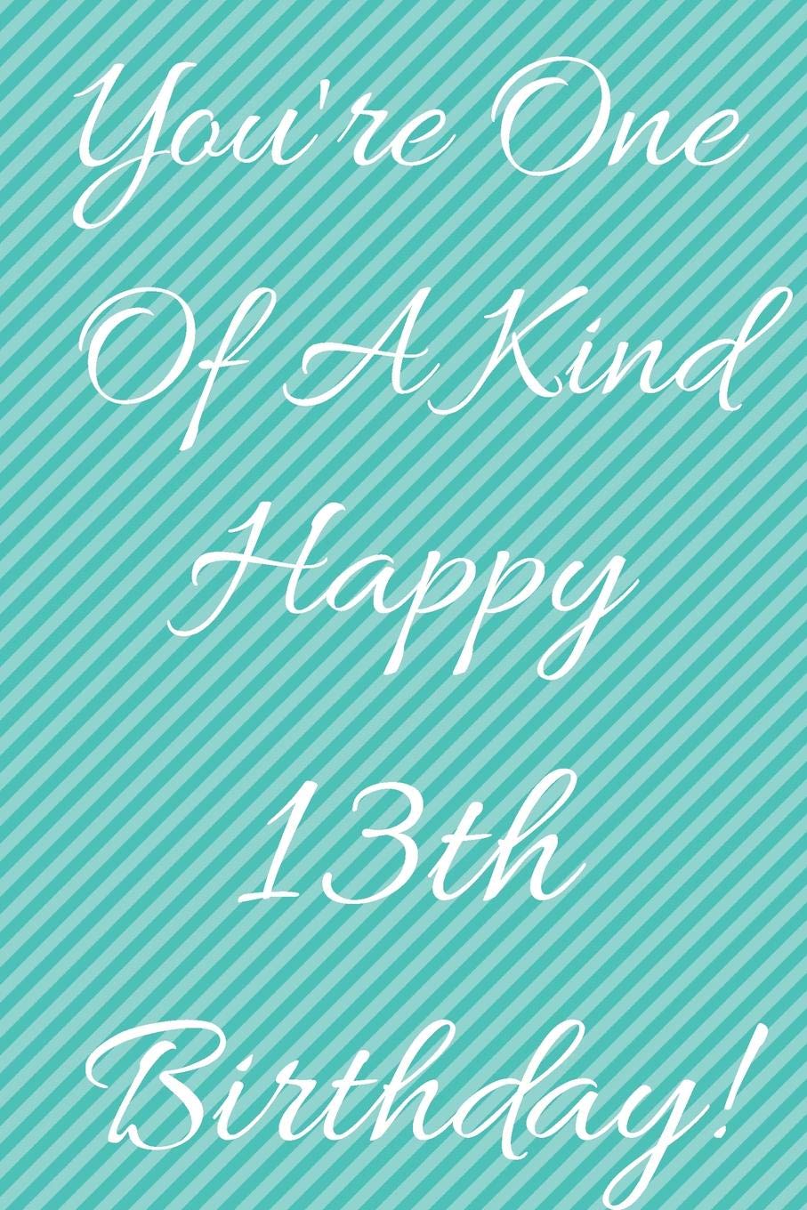 You're One Of A Kind Happy 13th Birthday: Funny 13th Birthday Gift Journal / Notebook / Diary Quote (6 x 9 - 110 Blank Lined Pages) Books