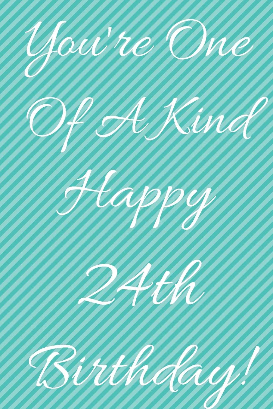 You're One Of A Kind Happy 24th Birthday: Funny 24th Birthday Gift Journal / Notebook / Diary Quote (6 x 9 - 110 Blank Lined Pages) Books