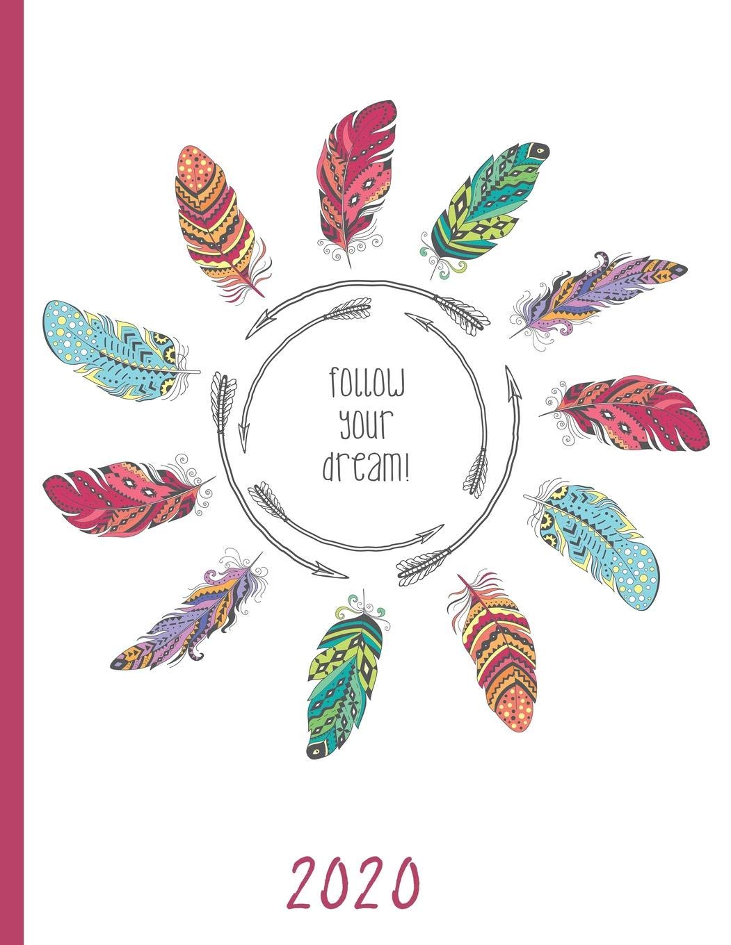 Follow Your Dream - Colorful Boho Feathers: 2020 Schedule Planner and Organizer / Weekly Calendar Memories