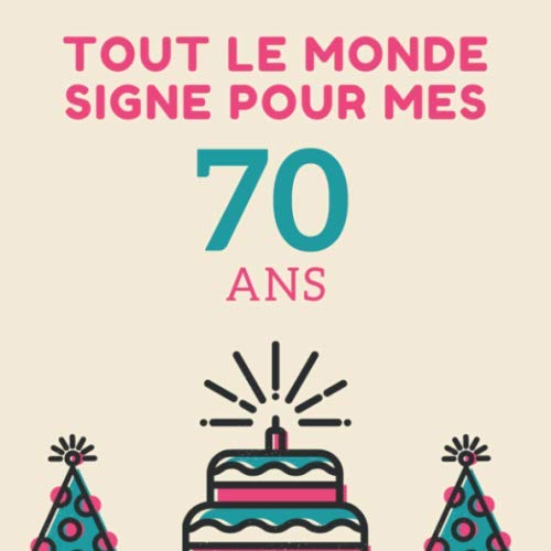 Tout le monde signe pour mes 70 ans: Son Jubilé Livre à Personnaliser pour les félicitations écrites - Joyeux anniversaire - Accessoires Journal Intime Decoration idée - Thème: Or Books