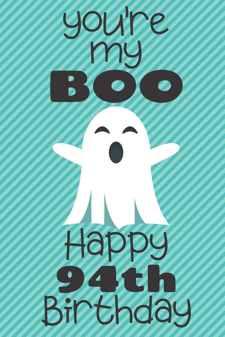 You're my Boo Happy 94th Birthday: 94 Year Old Birthday Gift Pun Journal / Notebook / Diary / Unique Greeting Card Alternative Books