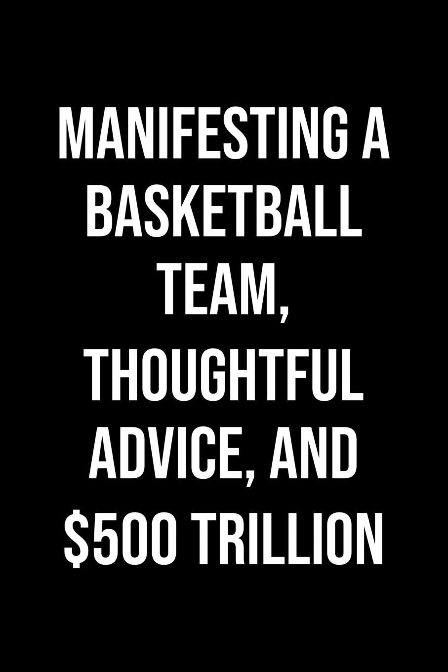 Manifesting A Basketball Team Thoughtful Advice And 500 Trillion: A soft cover blank lined journal to jot down ideas, memories, goals, and anything else that comes to mind. Books