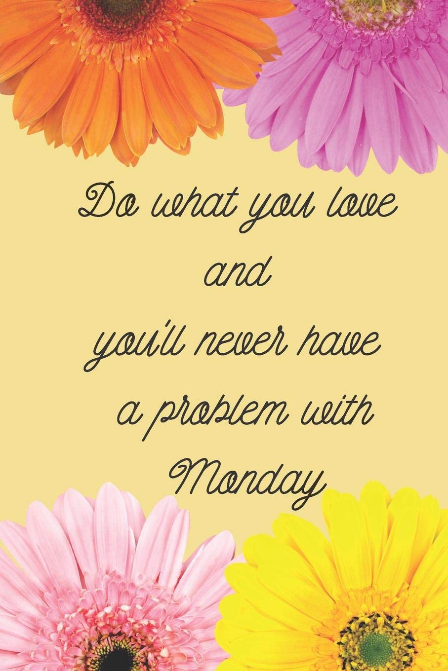 Do what you love and you'll never have a problem with Monday: How to be great at your job Business, Finance & Career