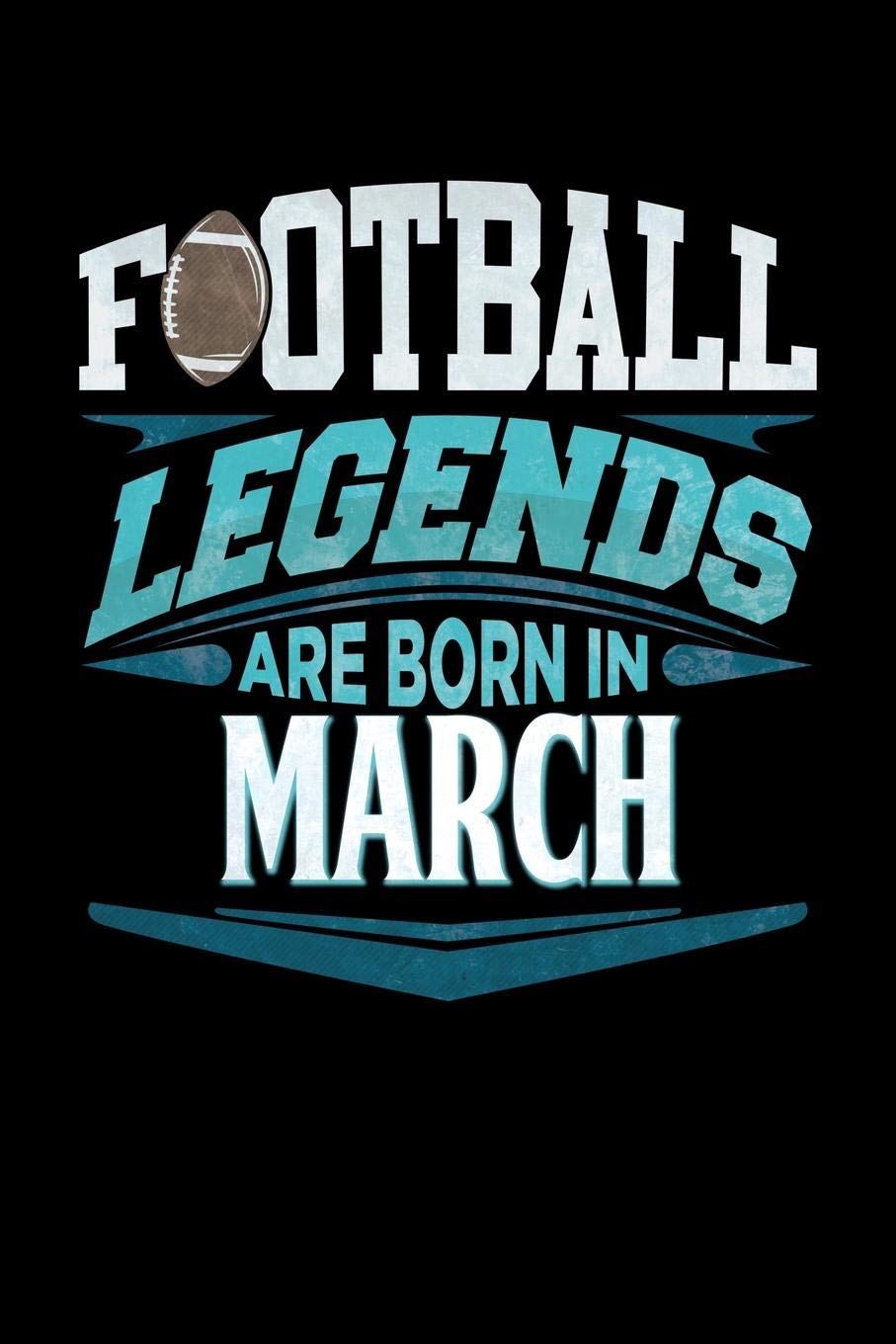 Football Legends Are Born In March: Football Journal 6x9 Notebook Personalized Gift For Birthdays In March Essays & Short Stories