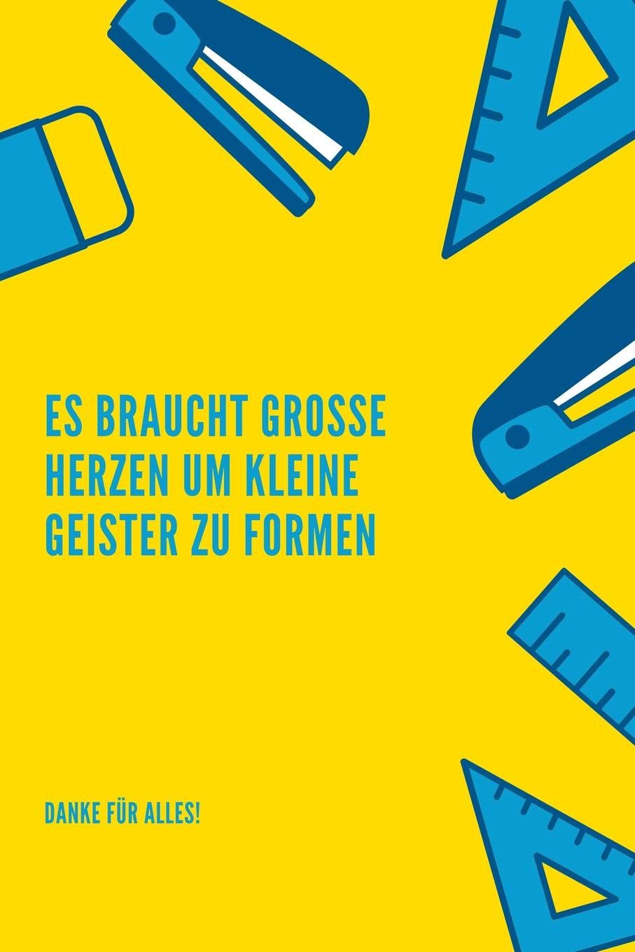 ES BRAUCHT GROSSE HERZEN UM KLEINE GEISTER ZU FORMEN DANKE FÜR ALLES!: A5 52 Wochen Kalender als Geschenk für Lehrer | Abschiedsgeschenk für Erzieher ... | Terminplaner | Kindergarten | Kita | Schule Books
