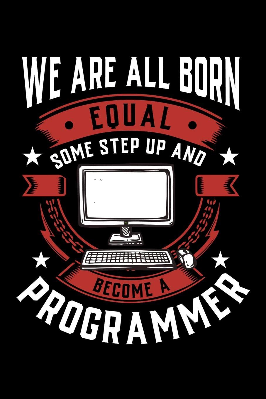 We Are All Born Equal Some Step Up And Become A Programmer: Weekly 100 page 6 x 9 journal to jot down your ideas and notes Books