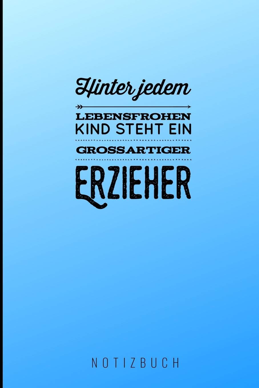 HINTER JEDEM LEBENSFROHEN KIND STEHT EIN GROSSARTIGER ERZIEHER NOTIZBUCH: A5 Notizbuch liniert als Geschenk für Lehrer | Abschiedsgeschenk für ... | Terminplaner | Kindergarten | Kita | Schule Books