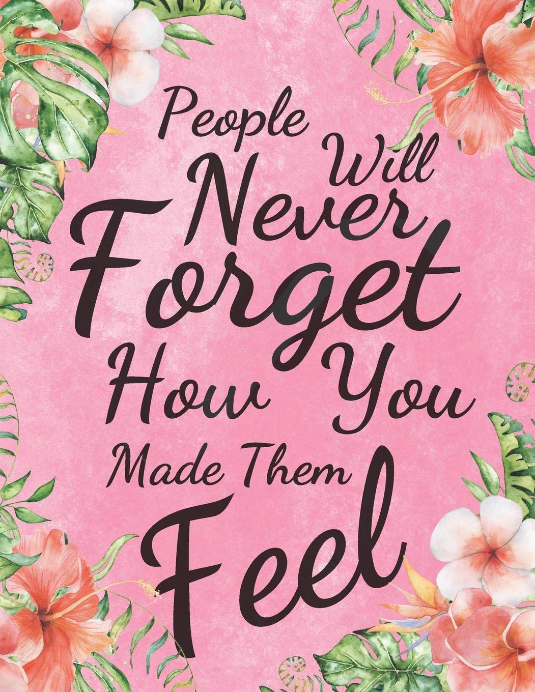 People Will Never Forget How You Made Them Feel: Retirement & Appreciation Gifts for Women and Professionals Who Have Made a Big Impact on People's Lives. ... Diary or Journal Partnership & Love