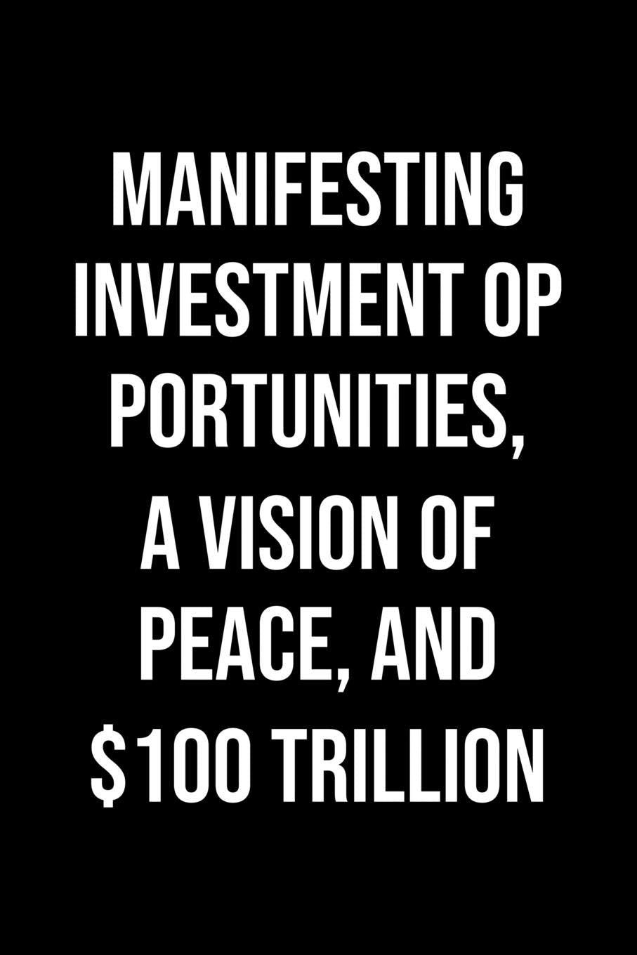 Manifesting Investment Opportunities A Vision Of Peace And 100 Trillion: A soft cover blank lined journal to jot down ideas, memories, goals, and anything else that comes to mind. Books
