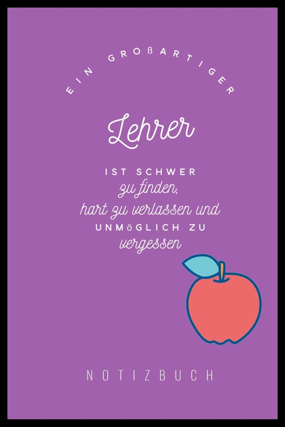 EIN GROSSARTIGER LEHRER IST SCHWER ZU FINDEN, HART ZU VERLASSEN UND UNMÖGLICH ZU VERGESSEN NOTIZBUCH: A5 Tagebuch mit schönen Sprüchen als Geschenk ... | Planer | Terminplaner | Kindergarten | Kita Books
