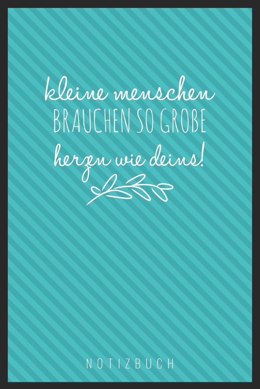 KLEINE MENSCHEN BRAUCHEN SO GROßE HERZEN WIE DEINS! NOTIZBUCH: A5 Notizbuch blanko als Geschenk für Lehrer | Abschiedsgeschenk für Erzieher und ... | Terminplaner | Kindergarten | Kita | Schule Books