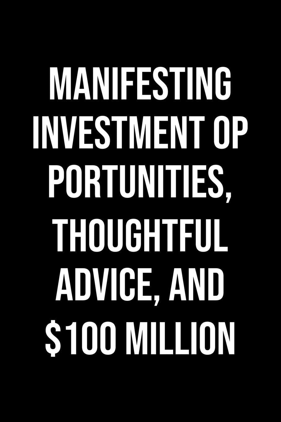 Manifesting Investment Opportunities Thoughtful Advice And 100 Million: A soft cover blank lined journal to jot down ideas, memories, goals, and anything else that comes to mind. Books