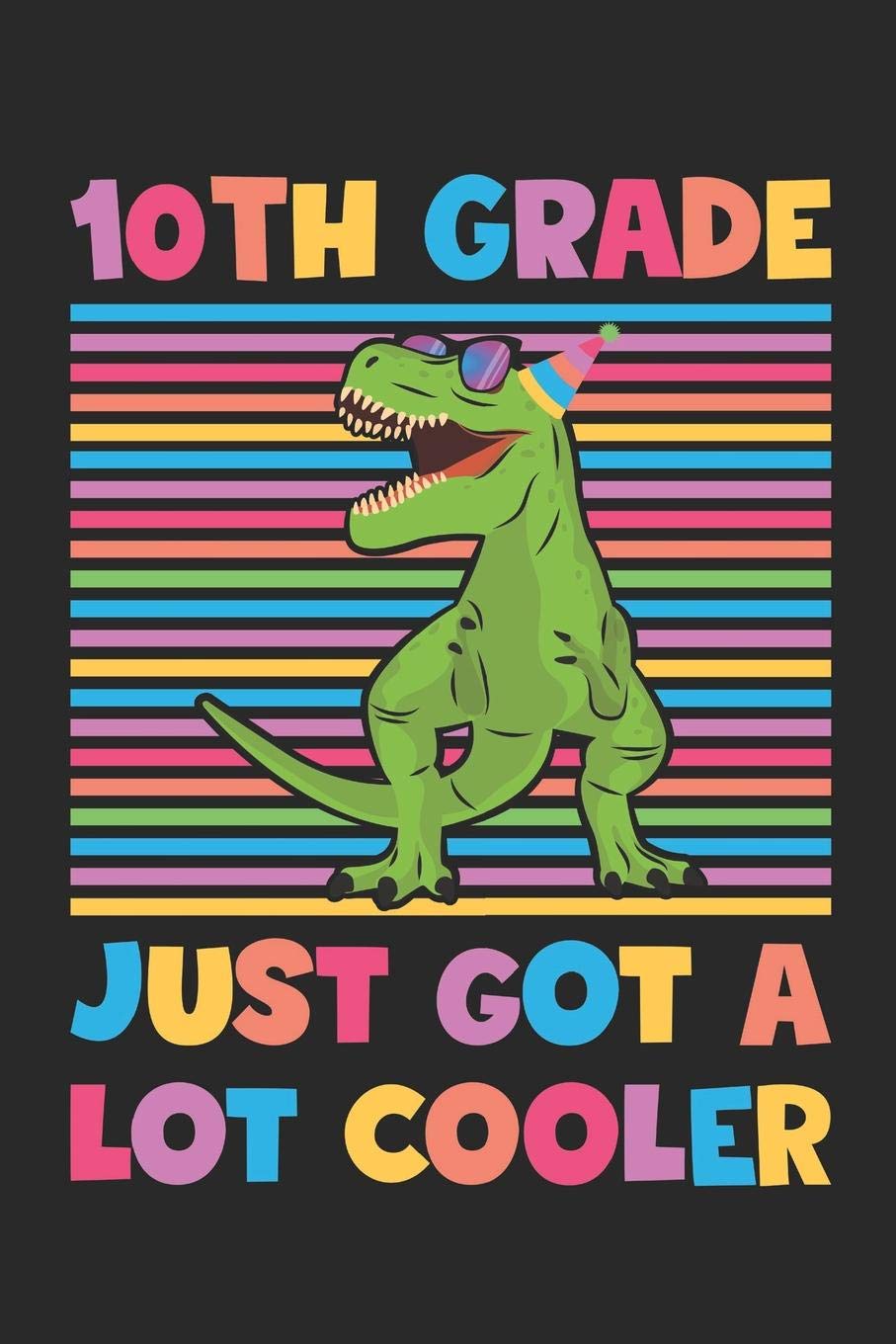 10th Grade Just Got A Lot Cooler - Dinosaur Back To School Gift - Notebook For Tenth Grade Boys - Boys Dinosaur Writing Journal: Medium College-Ruled ... Diary, 110 page, Lined, 6x9 (15.2 x 22.9 cm) Non-fiction