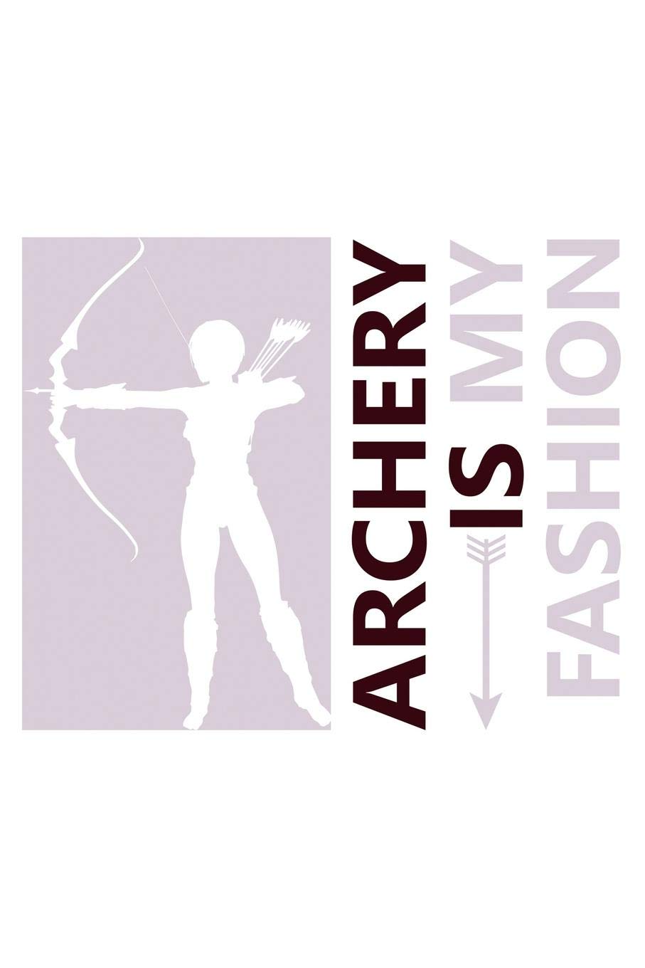 Archery Is My Fashion: Archery Journal and Archer Log Book for any fan of sport archery who would like to note their awards, records & achievements . ... - Bow Shooting and Hunting Notebook - 120 Books