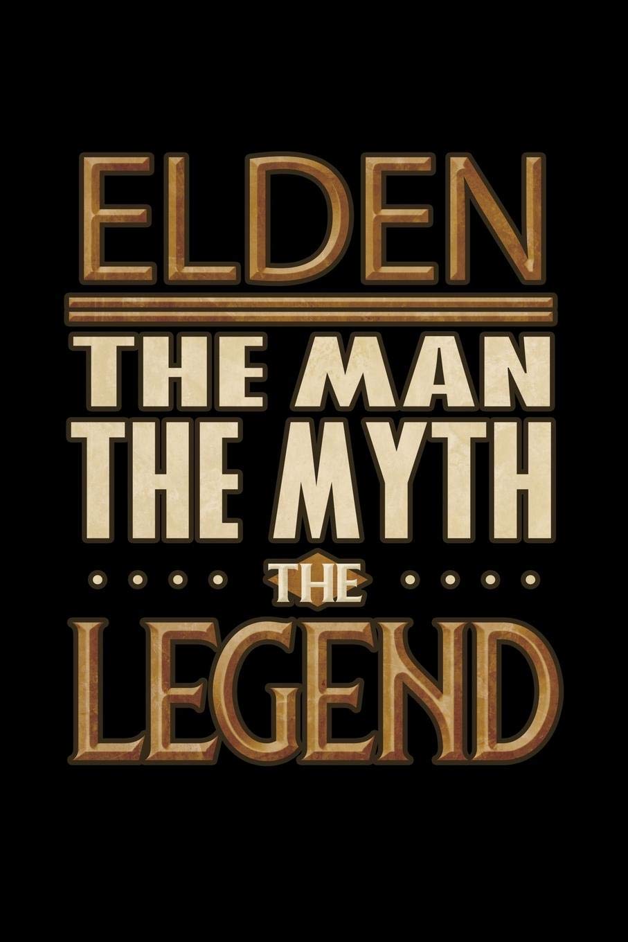 Elden The Man The Myth The Legend: Elden Journal 6x9 Notebook Personalized Gift For Male Called Elden The Man The Myth The Legend Essays & Short Stories