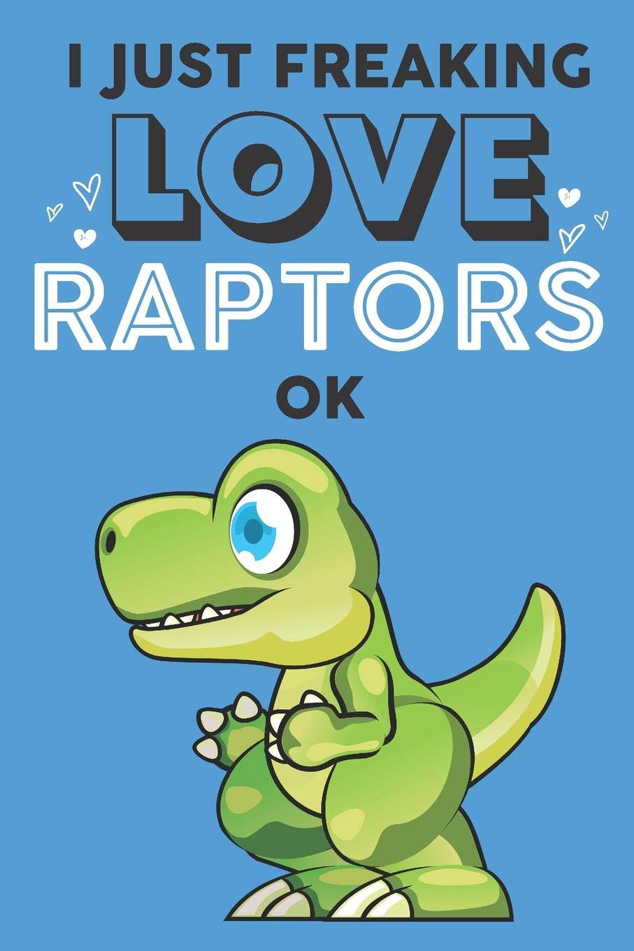 I Just Freaking Love Raptor Ok: Cute Raptor Lovers Journal / Notebook / Diary / Birthday Gift (6x9 - 110 Blank Lined Pages) Books