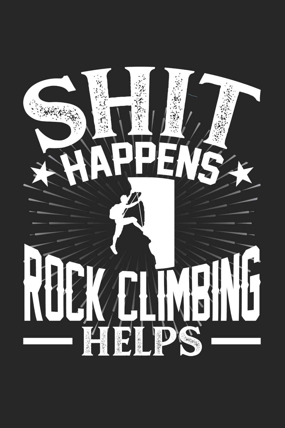 Shit Happens Rock climbing Helps: Weekly 100 page 6 x 9 journal for hobby lovers perfect Gift to jot down his Weekly ideas and notes Books