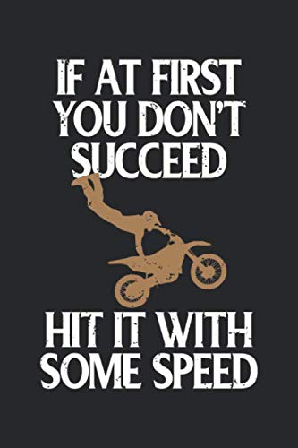 If at First You Don’t Succeed, Hit it With Some Speed: Dirt Bike Blank Line Notebook, Dirt Bike Notebook, Dirt Bike Journal, Dirt Bike Gift - 6x9 - 100 Wide Ruled Paper Pages, Blank Line Pages book