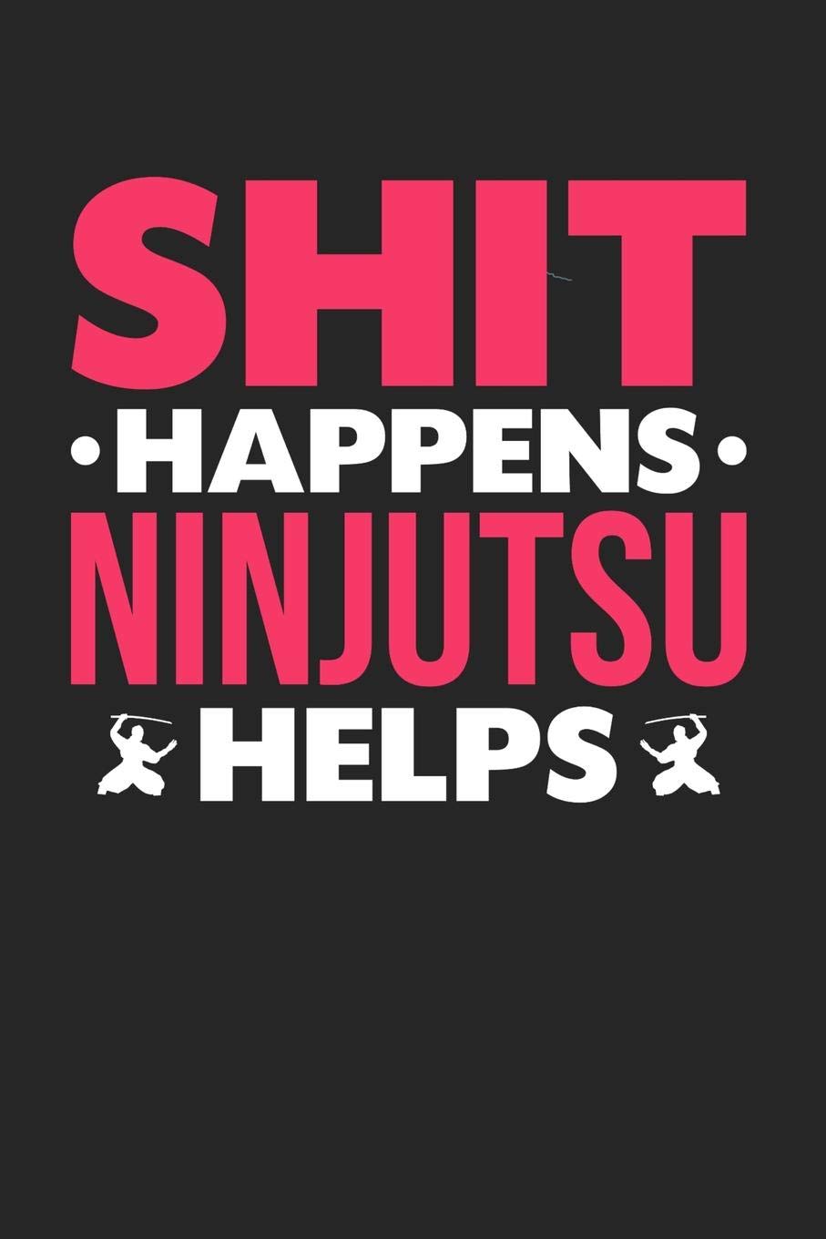 Shit Happens Ninjutsu Helps: Weekly 100 page 6 x 9 journal for those who love to practice Martial Arts perfect Gift to jot down her Weekly ideas and notes Books