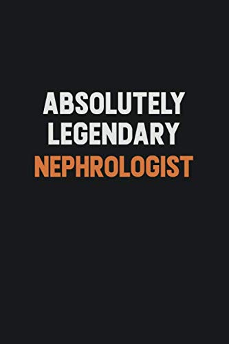 Absolutely Legendary Nephrologist: Inspirational life quote blank lined Notebook 6x9 matte finish Learning & Reference