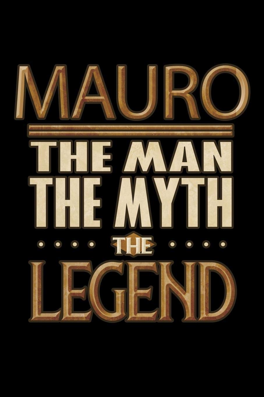 Mauro The Man The Myth The Legend: Mauro Journal 6x9 Notebook Personalized Gift For Male Called Mauro The Man The Myth The Legend Essays & Short Stories