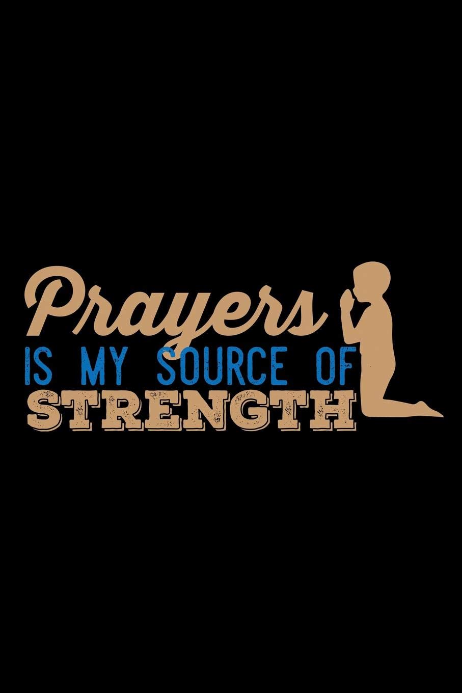 Prayers Is My Source of Strength: Christian Religious Notebook for any faithful worshipper who likes to note favorite prayers and bible passages. DIY ... & Inspirational Quotes and Sayings Planner book