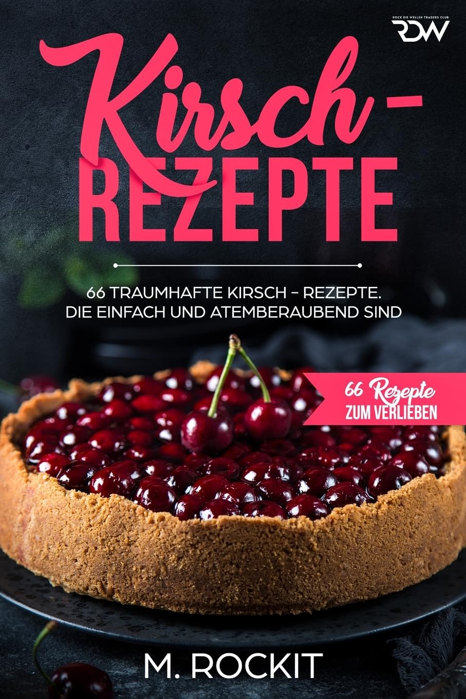 Kirsch - Rezepte ,: 66 Traumhafte Kirsch-Rezepte. Die einfach und atemberaubend sind. (66 Rezepte zum Verlieben, Band 36) Leisure, Home & Garden