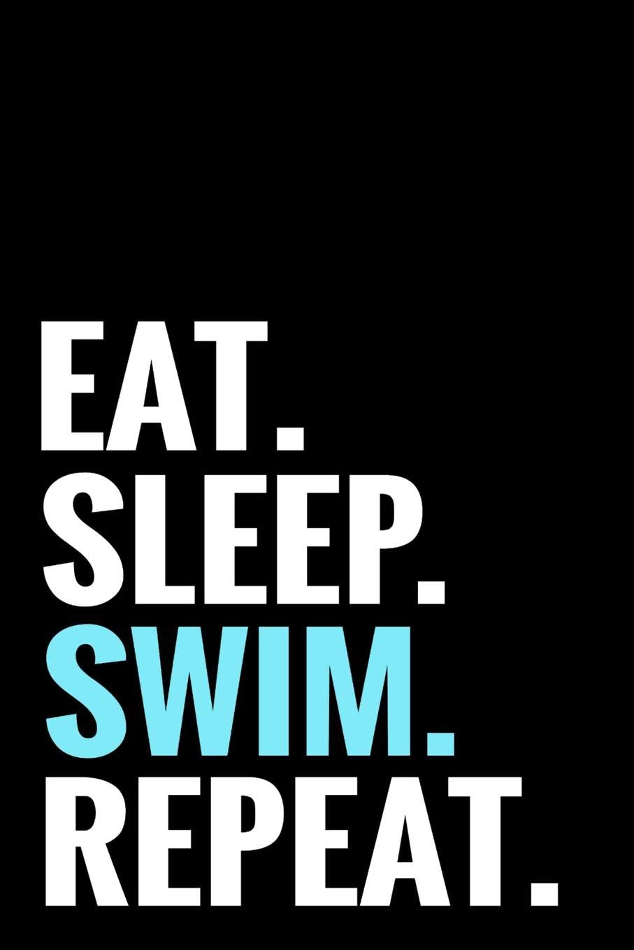 Eat. Sleep. Swim. Repeat.: Swimming Log Book | Keep Track of Your Trainings & Personal Records | 136 pages (6"x9") | Gift for Swimmers Leisure & Fun