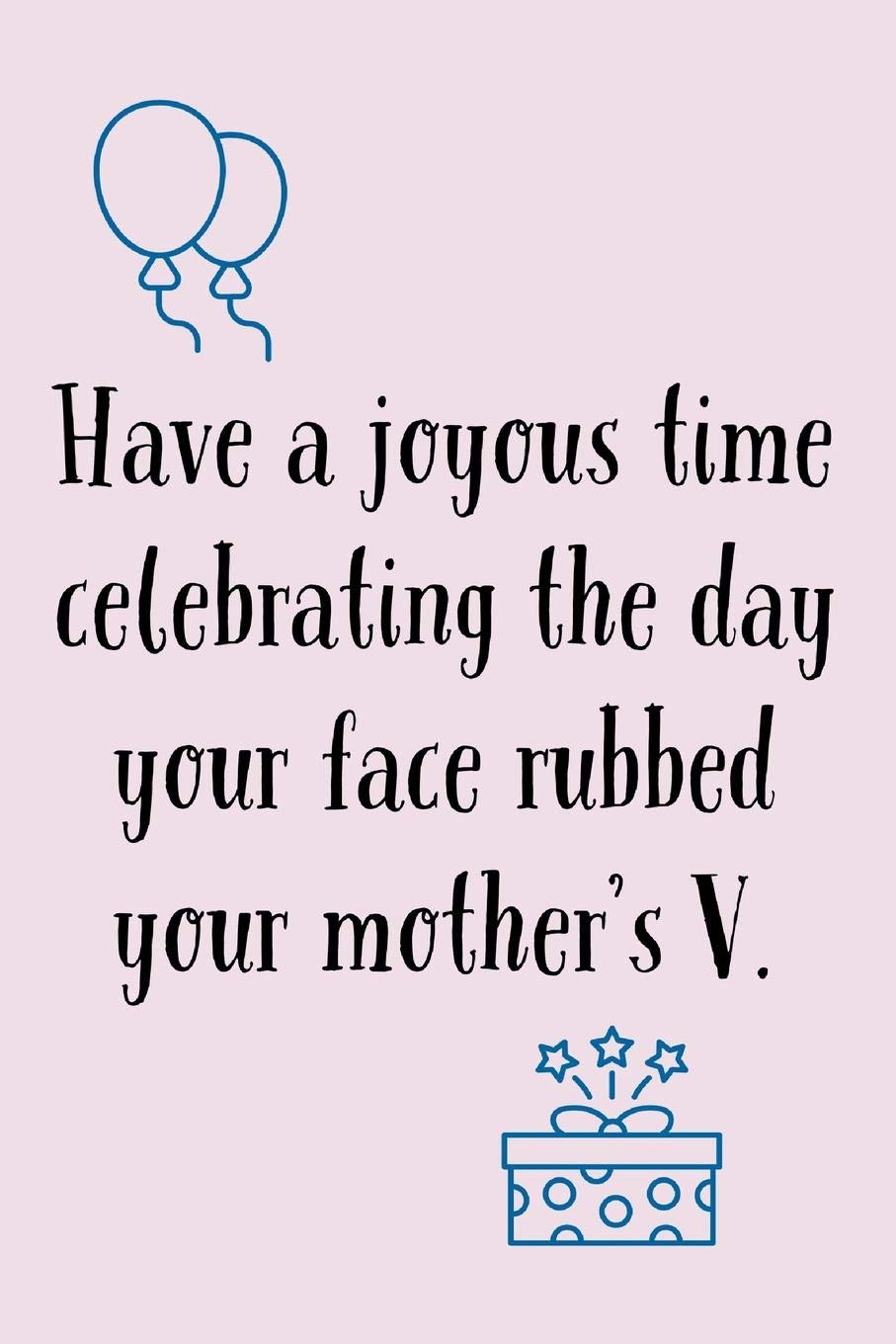 Have A: Day Your Face Rubbed Your Mother's V! - Sarcastic Funny Novel Saying for Birthdays - Notebook Journal With Lines Partnership & Love
