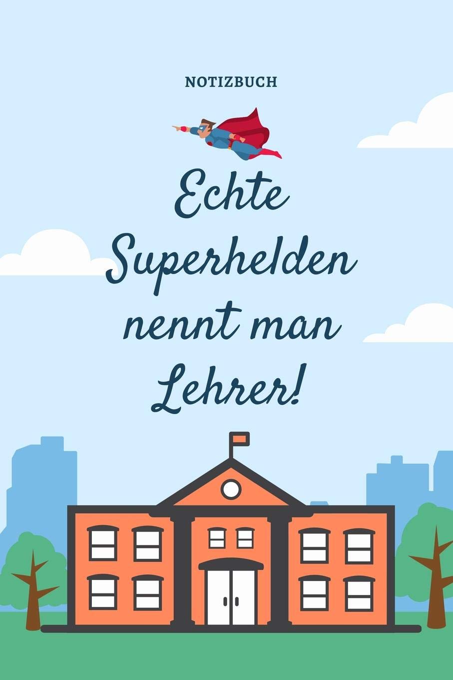 ECHTE SUPERHELDEN NENNT MAN LEHRER NOTIZBUCH: A5 Tagebuch mit schönen Sprüchen als Geschenk für Lehrer | Abschiedsgeschenk für Erzieher und ... | Terminplaner | Kindergarten | Kita | Schule Books