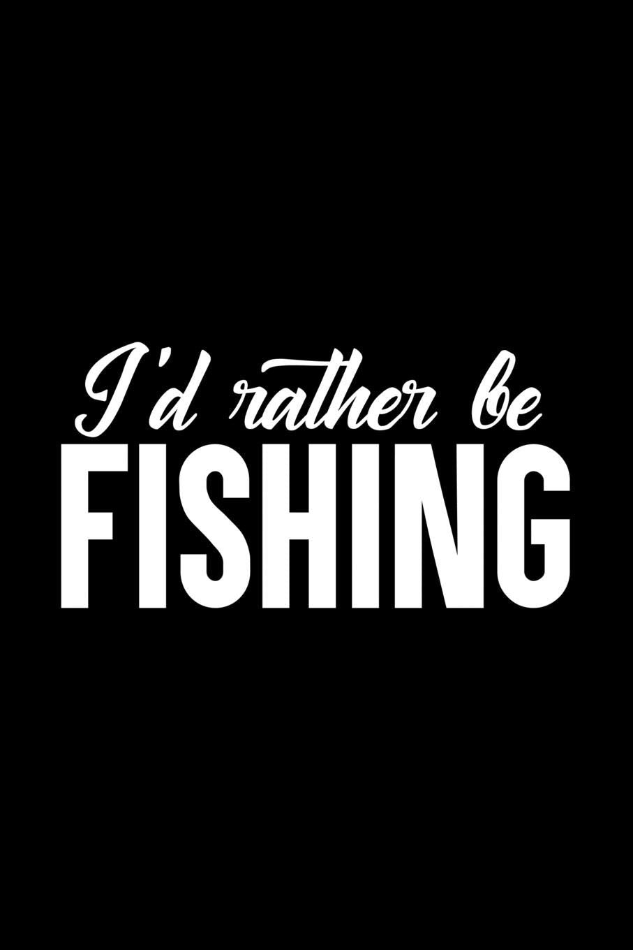 I'd rather be Fishing: Fishing Notebook for any true Fisherman. DIY Writing Diary, Sports Fishing Journal Log Book, Planner Note Book - 120 Lined Pages Books