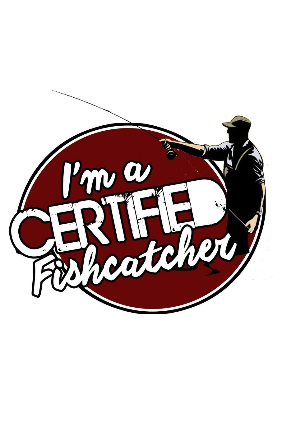I'm A Certified Fishcatcher: Fishing Notebook for any true Fisherman. DIY Writing Diary, Sports Fishing Journal Log Book, Planner Note Book - 120 Lined Pages Books