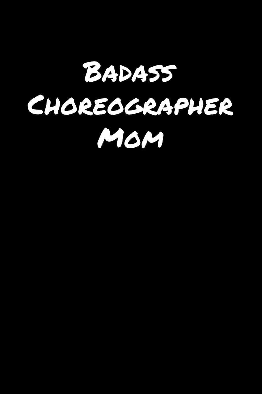 Badass Choreographer Mom: A soft cover blank lined journal to jot down ideas, memories, goals, and anything else that comes to mind. Books
