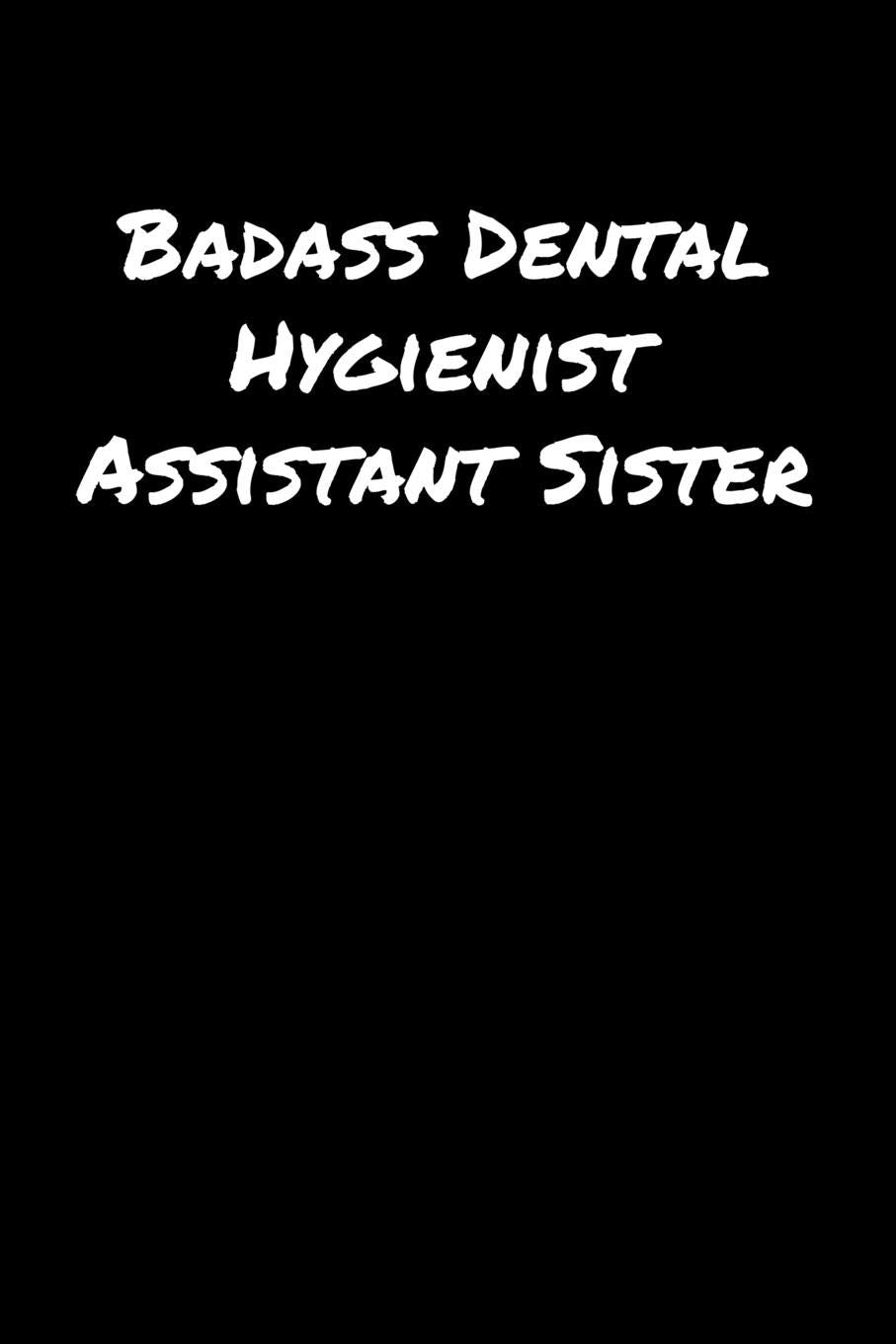 Badass Dental Hygienist Assistant Sister: A soft cover blank lined journal to jot down ideas, memories, goals, and anything else that comes to mind. Books