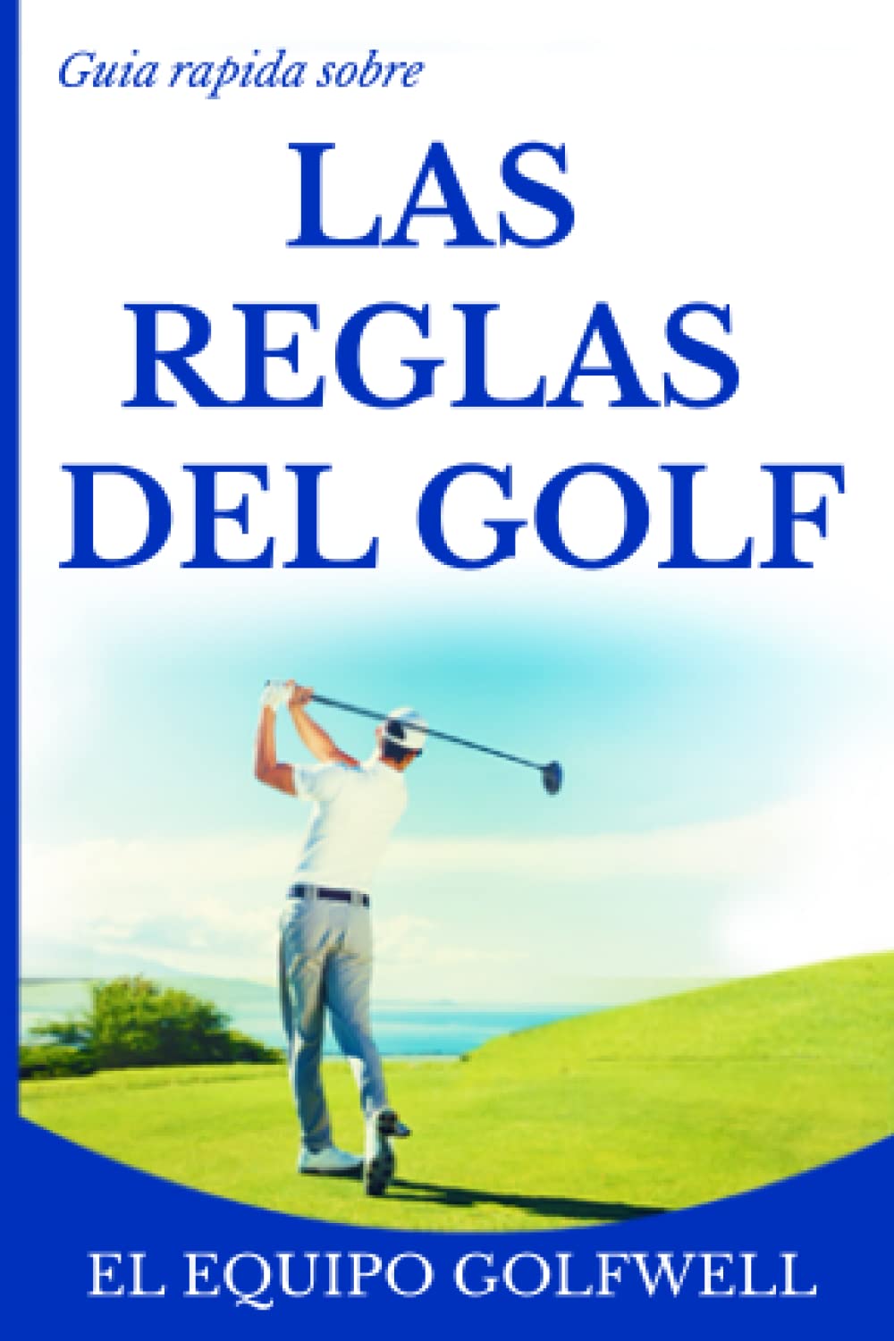 Guía rápida sobre las Reglas Del Golf: Una guía rápida, práctica y referencial sobre reglas de golf desde 2019 hasta 2020 (Edición de bolsillo) Leisure & Fun