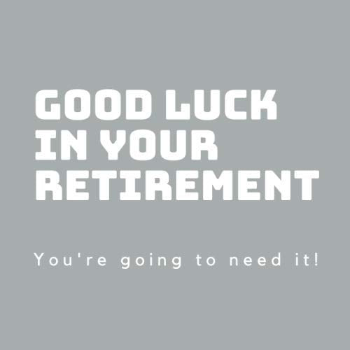 Good Luck In Your Retirement - You're Going To Need It!: Funny Retirement Guest Book For Somebody Who Is Retiring! Personalised, Formatted & Unique Gift Parents & Children