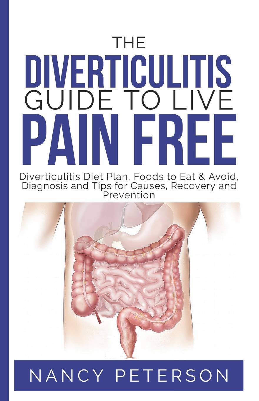 THE DIVERTICULITIS GUIDE TO LIVE PAIN FREE: Diverticulitis Diet Plan, Foods to Eat & Avoid, Diagnosis and Tips for Causes, Recovery and Prevention Health, Nutrition & Fitness