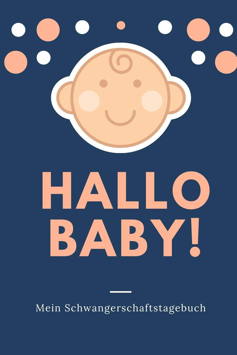 HALLO BABY! MEIN SCHWANGERSCHAFTSTAGEBUCH: A5 Tagebuch mit schönen Sprüchen als Geschenk für Schwangere | Geschenkidee für werdene Mütter | Schwangerschafts-tagebuch | Kalender | Erinnerungsalbum Books