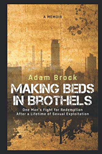 Making Beds in Brothels: A Memoir: One man’s fight for redemption after a lifetime of sexual exploitation. Politics & Society